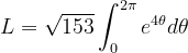 \dpi{120} L=\sqrt{153}\int_{0}^{2\pi }e^{4\theta }d\theta